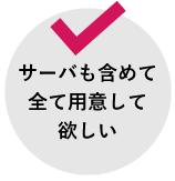 サーバも含めてすべて用意して欲しい